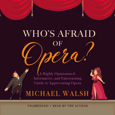 Who’s Afraid of Opera?: A Highly Opinionated, Informative, and Entertaining Guide to Appreciating Opera Audibook, by Michael Walsh