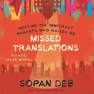 Missed Translations: Meeting the Immigrant Parents Who Raised Me Audibook, by Sopan Deb