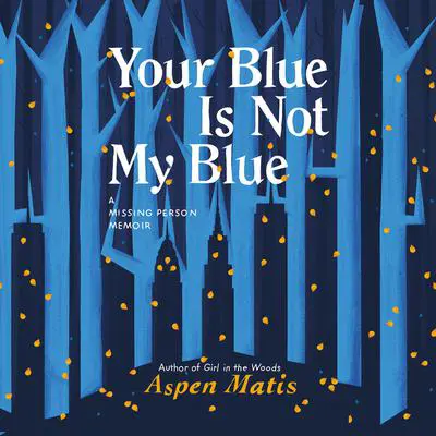 Your Blue Is Not My Blue: A Missing Person Memoir Audibook, by Aspen Matis