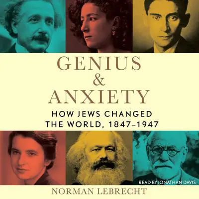 Genius & Anxiety: How Jews Changed the World, 1847-1947 Audibook, by Norman Lebrecht