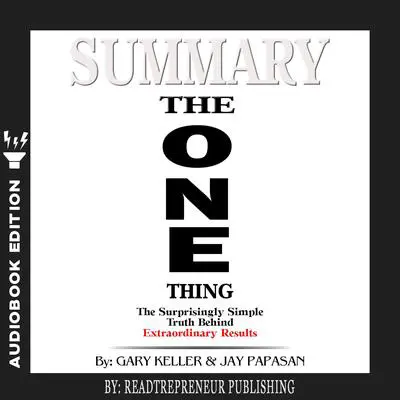 Summary of The ONE Thing: The Surprisingly Simple Truth Behind Extraordinary Results By Gary Keller and Jay Papasan Audibook, by Readtrepreneur Publishing