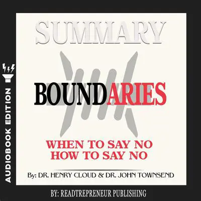 Summary of Boundaries: When To Say Yes, How to Say No by Henry Cloud and John Townsend Audibook, by Readtrepreneur Publishing