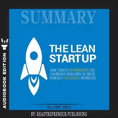 Summary of The Lean Startup: How Today's Entrepreneurs Use Continuous Innovation to Create Radically Successful Businesses by Eric Ries Audibook, by Readtrepreneur Publishing