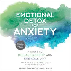 Emotional Detox for Anxiety: 7 Steps to Release Anxiety and Energize Joy Audibook, by Sherianna Boyle