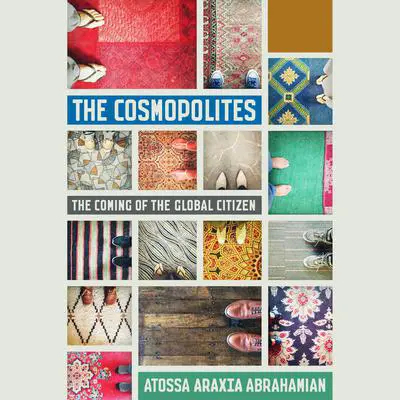 The Cosmopolites: The Coming of the Global Citizen Audibook, by Atossa Araxia Abrahamian