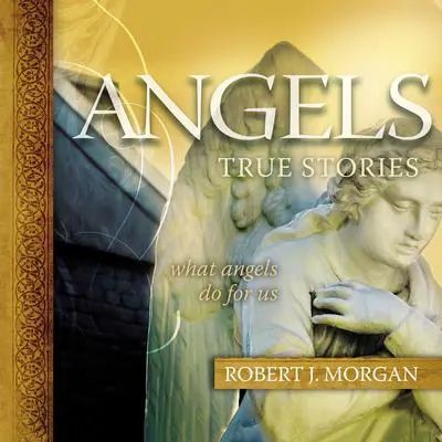 Angels: True Stories Audibook, by Robert J. Morgan