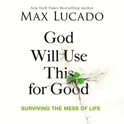 God Will Use This for Good: Surviving the Mess of Life Audibook, by Max Lucado