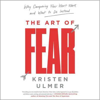 The Art of Fear: Why Conquering Fear Won't Work and What to Do Instead Audibook, by Kristen Ulmer