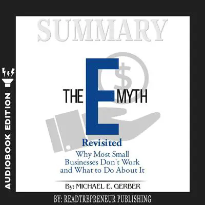 Summary of The E-Myth Revisited: Why Most Small Businesses Don't Work and What to Do About It by Michael E. Gerber Audibook, by Readtrepreneur Publishing