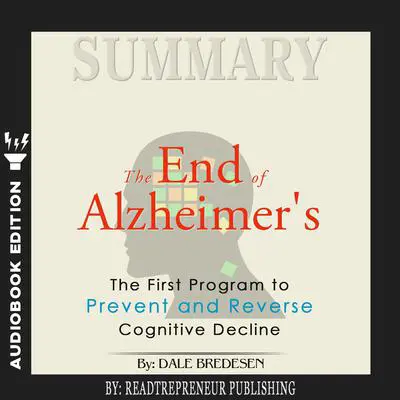 Summary of The End of Alzheimer's: The First Program to Prevent and Reverse Cognitive Decline by Dale Bredesen Audibook, by Readtrepreneur Publishing