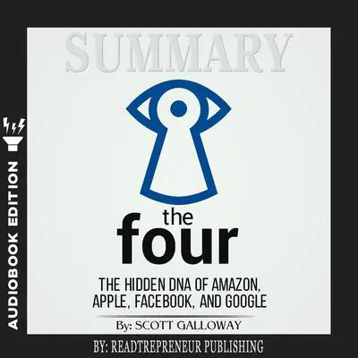 Summary of The Four: The Hidden DNA of Amazon, Apple, Facebook, and Google by Scott Galloway Audibook, by Readtrepreneur Publishing