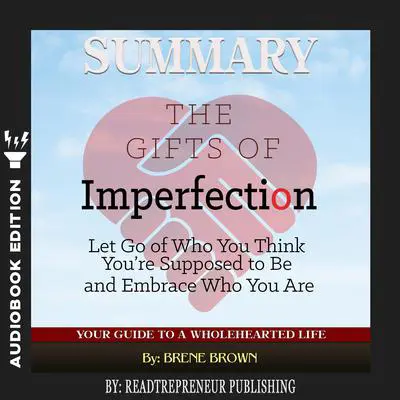Summary of The Gifts of Imperfection: Let Go of Who You Think You're Supposed to Be and Embrace Who You Are by Brene Brown Audibook, by Readtrepreneur Publishing