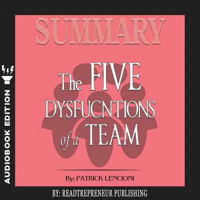 Summary of The Five Dysfunctions of a Team, Enhanced Edition: A Leadership Fable (J-B Lencioni Series) by Patrick M. Lencioni Audibook, by Readtrepreneur Publishing