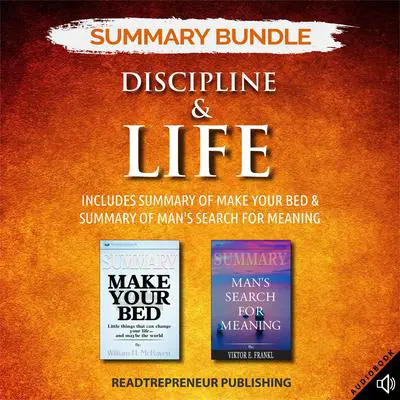Summary Bundle: Discipline & Life | Readtrepreneur Publishing: Includes Summary of Make Your Bed & Summary of Man's Search for Meaning: Includes Summary of Make Your Bed &amp; Summary of Man’s Search for Meaning Audibook, by Readtrepreneur Publishing