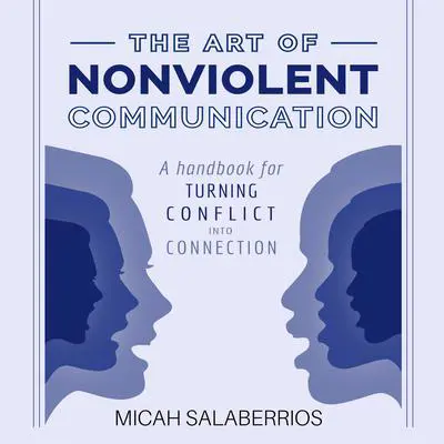 The Art of Nonviolent Communication: Turning Conflict into Connection Audibook, by Micah Salaberrios