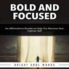 Bold and Focused: An Affirmations Bundle to Help You Become Your Highest Self Audibook, by Bright Soul Words
