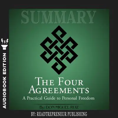 Summary of The Four Agreements: A Practical Guide to Personal Freedom (A Toltec Wisdom Book) by Don Miguel Ruiz Audibook, by Readtrepreneur Publishing