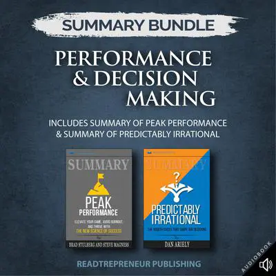 Summary Bundle: Performance & Decision Making | Readtrepreneur Publishing: Includes Summary of Peak Performance & Summary of Predictably Irrational: Includes Summary of Peak Performance &amp; Summary of Predictably Irrational Audibook, by Readtrepreneur Publishing