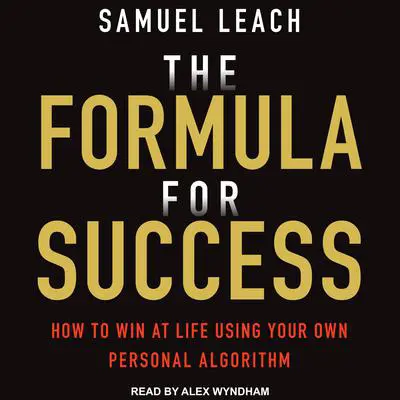 The Formula For Success: How to Win at Life Using Your Own Personal Algorithm Audibook, by Samuel Leach