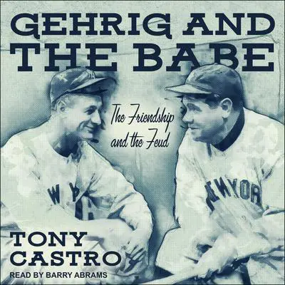 Gehrig and The Babe: The Friendship and the Feud Audibook, by Tony Castro