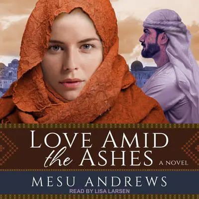 Love Amid the Ashes: A Novel Audibook, by Mesu Andrews