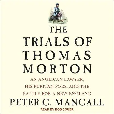 The Trials of Thomas Morton: An Anglican Lawyer, His Puritan Foes, and the Battle for a New England Audibook, by Peter C. Mancall
