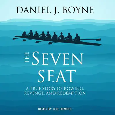The Seven Seat: A True Story of Rowing, Revenge, and Redemption Audibook, by Daniel J. Boyne