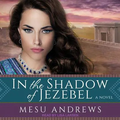 In the Shadow of Jezebel: A Novel Audibook, by Mesu Andrews
