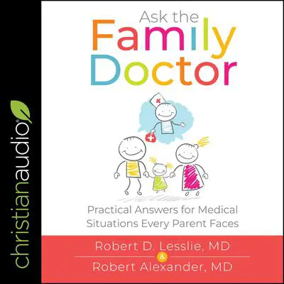 Ask the Family Doctor: Practical Answers for Medical Situations Every Parent Faces Audibook, by Robert Alexander