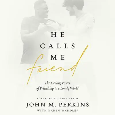 He Calls Me Friend: The Healing Power of Friendship in a Lonely World Audibook, by John M. Perkins