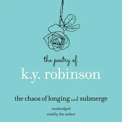 The Poetry of K.Y. Robinson: The Chaos of Longing and Submerge Audibook, by K.Y. Robinson