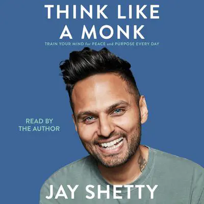 Think Like a Monk: Train Your Mind for Peace and Purpose Every Day Audibook, by Jay Shetty