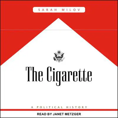 The Cigarette: A Political History Audibook, by Sarah Milov
