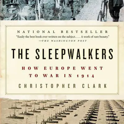 The Sleepwalkers: How Europe Went to War in 1914 Audibook, by Christopher Clark