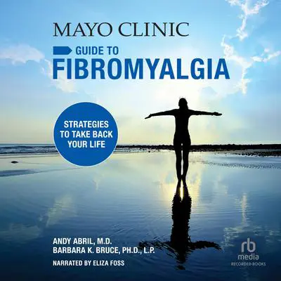 The Mayo Clinic Guide to Fibromyalgia: Strategies to Take Back Your Life Audibook, by Andy Abril