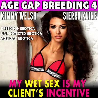 My Wet Sex Is My Client’s Incentive: Breeding Erotica Unprotected Erotica Age Gap Erotica Erotica Audibook, by Kimmy Welsh