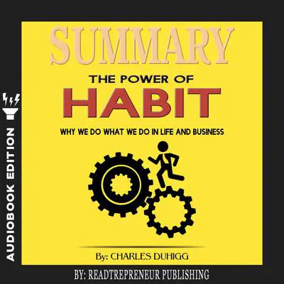 Summary of The Power of Habit: Why We Do What We Do in Life and Business by Charles Duhigg Audibook, by Readtrepreneur Publishing