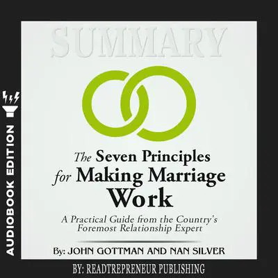Summary of The Seven Principles for Making Marriage Work: A Practical Guide from the Country's Foremost Relationship Expert by John Gottman Audibook, by Readtrepreneur Publishing