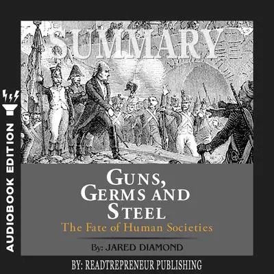Summary of Guns, Germs, and Steel: The Fates of Human Societies by Jared Diamond Audibook, by Readtrepreneur Publishing