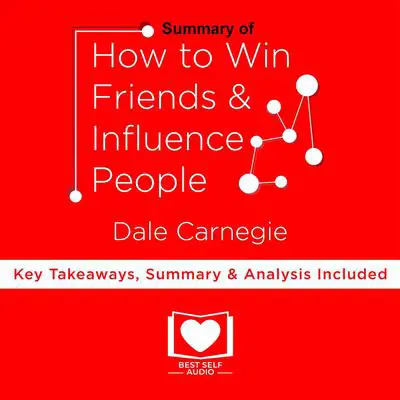 Summary of How To Win Friends And Influence People by Dale Carnegie Audibook, by Best Self Audio