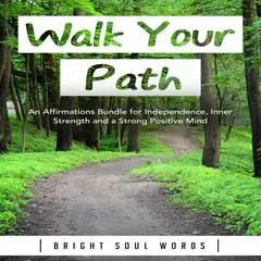 Walk Your Path: An Affirmations Bundle for Independence, Inner Strength and a Strong Positive Mind Audibook, by Bright Soul Words
