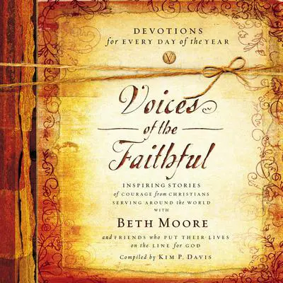 Voices of the Faithful: Inspiring Stories of Courage from Christians Serving Around the World Audibook, by Beth Moore