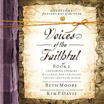 Voices of the Faithful Book 2: Inspiring Stories of Courage from Christians Serving Around the World Audibook, by Beth Moore