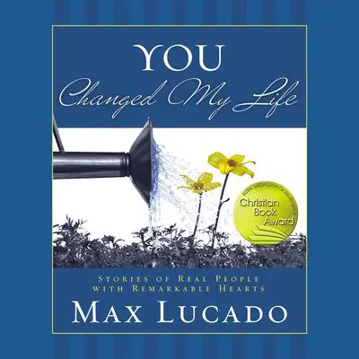 You Changed My Life: Stories of Real People With Remarkable Hearts Audibook, by Max Lucado