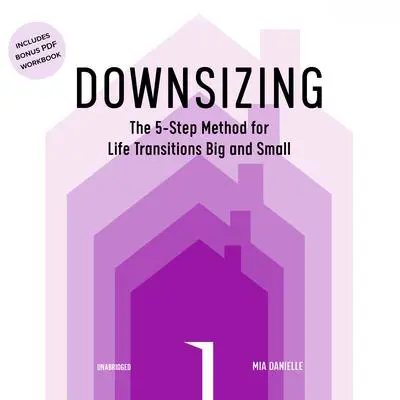 Downsizing: The 5-Step Method for Life Transitions Big and Small Audibook, by Mia Danielle