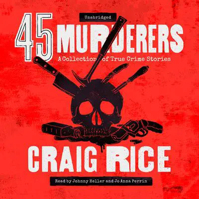 45 Murderers: A Collection of True Crime Stories Audibook, by Randolph Craig