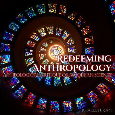Redeeming Anthropology: A Theological Critique of a Modern Science Audibook, by Khaled Furani