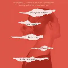 Everyone Knows How Much I Love You: A Novel Audibook, by Kyle McCarthy