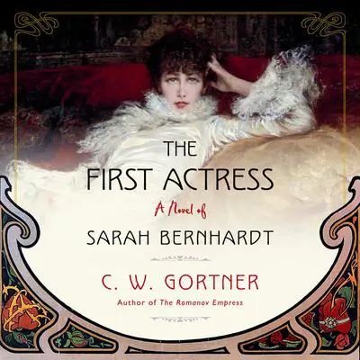 The First Actress: A Novel of Sarah Bernhardt Audibook, by C. W. Gortner