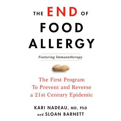 The End of Food Allergy: The Science-Based Plan That Turns Food into Medicine Audibook, by Kari Nadeau